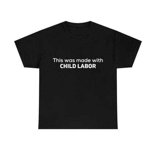 "This Was Made With Child Labor" Tee
