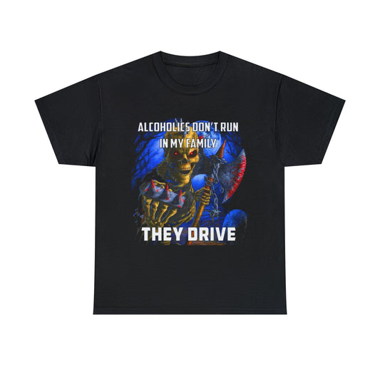 "Alcoholics Don't Run In My Family They Drive" Tee