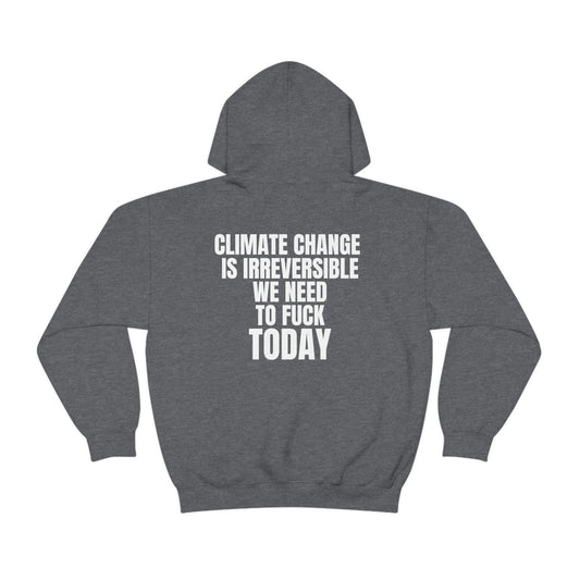 "Climate Change Is Irreversible We Need To F*ck Today" Hooded Sweatshirt