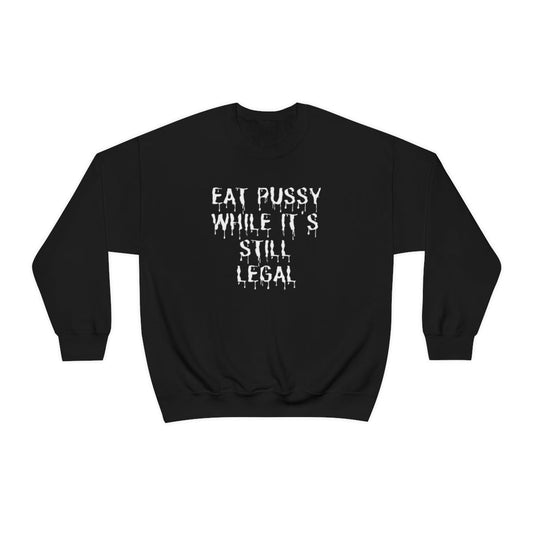 "Eat P*ssy While It's Still Legal" Long Sleeve Sweatshirt